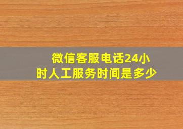 微信客服电话24小时人工服务时间是多少