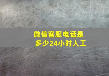 微信客服电话是多少24小时人工