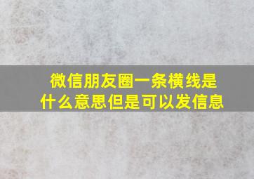 微信朋友圈一条横线是什么意思但是可以发信息