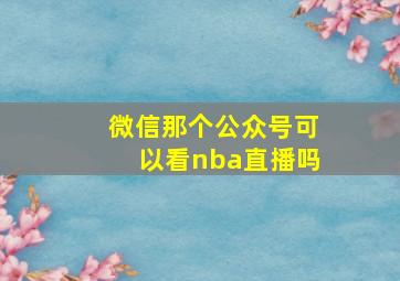 微信那个公众号可以看nba直播吗