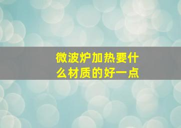 微波炉加热要什么材质的好一点