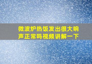 微波炉热饭发出很大响声正常吗视频讲解一下