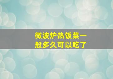 微波炉热饭菜一般多久可以吃了