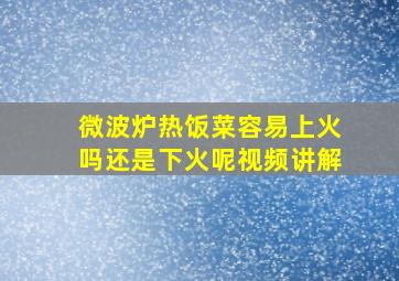 微波炉热饭菜容易上火吗还是下火呢视频讲解