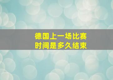 德国上一场比赛时间是多久结束