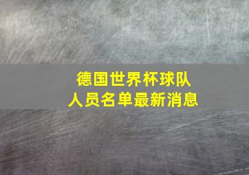 德国世界杯球队人员名单最新消息