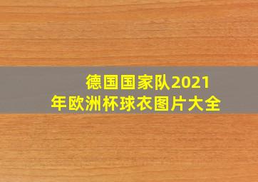 德国国家队2021年欧洲杯球衣图片大全