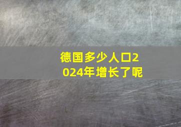 德国多少人口2024年增长了呢