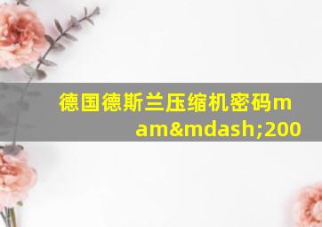 德国德斯兰压缩机密码mam—200