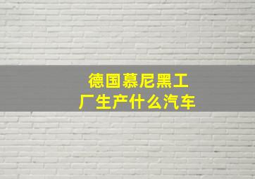 德国慕尼黑工厂生产什么汽车