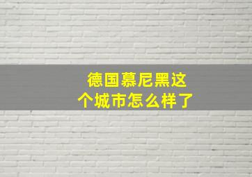 德国慕尼黑这个城市怎么样了