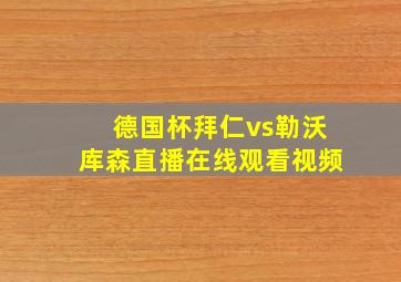 德国杯拜仁vs勒沃库森直播在线观看视频