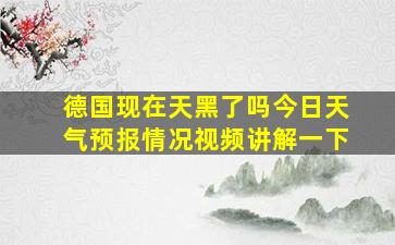 德国现在天黑了吗今日天气预报情况视频讲解一下