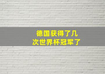 德国获得了几次世界杯冠军了