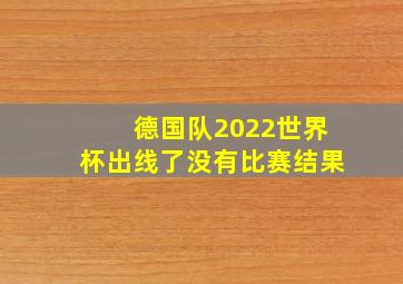 德国队2022世界杯出线了没有比赛结果