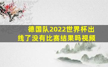 德国队2022世界杯出线了没有比赛结果吗视频