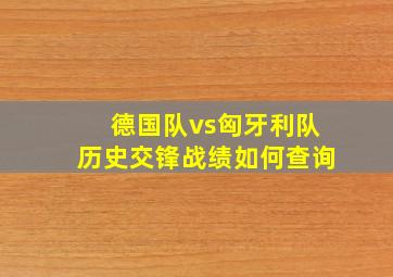 德国队vs匈牙利队历史交锋战绩如何查询