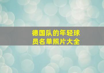 德国队的年轻球员名单照片大全