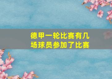 德甲一轮比赛有几场球员参加了比赛