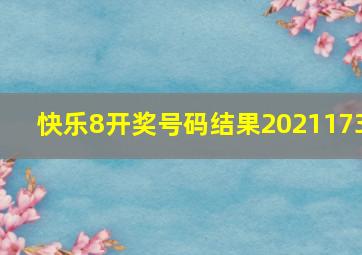 快乐8开奖号码结果2021173