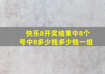 快乐8开奖结果中8个号中8多少钱多少钱一组