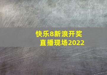 快乐8新浪开奖直播现场2022