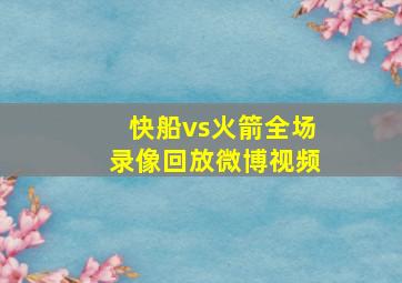 快船vs火箭全场录像回放微博视频