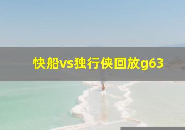 快船vs独行侠回放g63