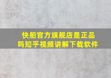 快船官方旗舰店是正品吗知乎视频讲解下载软件