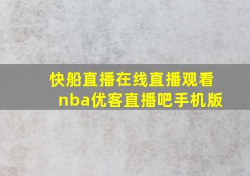 快船直播在线直播观看nba优客直播吧手机版