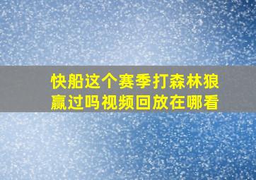 快船这个赛季打森林狼赢过吗视频回放在哪看