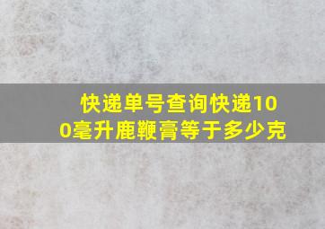 快递单号查询快递100毫升鹿鞭膏等于多少克