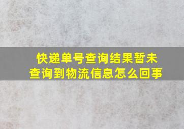 快递单号查询结果暂未查询到物流信息怎么回事