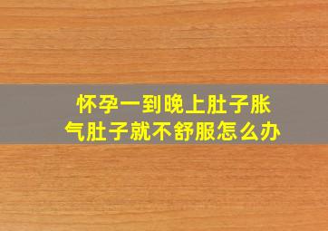 怀孕一到晚上肚子胀气肚子就不舒服怎么办