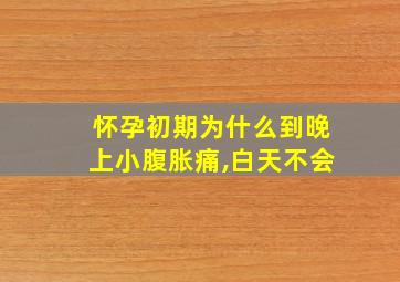 怀孕初期为什么到晚上小腹胀痛,白天不会