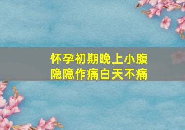 怀孕初期晚上小腹隐隐作痛白天不痛