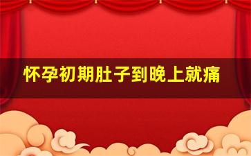 怀孕初期肚子到晚上就痛