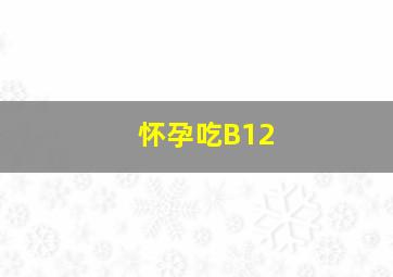 怀孕吃B12