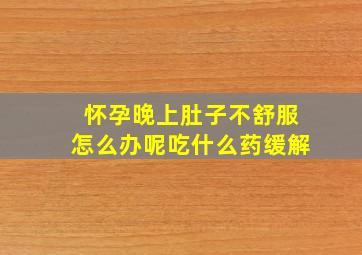 怀孕晚上肚子不舒服怎么办呢吃什么药缓解