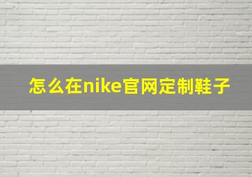 怎么在nike官网定制鞋子