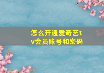 怎么开通爱奇艺tv会员账号和密码