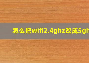 怎么把wifi2.4ghz改成5ghz