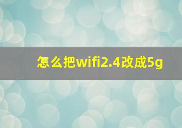 怎么把wifi2.4改成5g