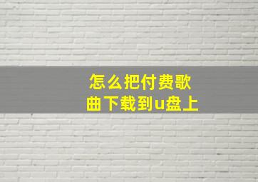 怎么把付费歌曲下载到u盘上