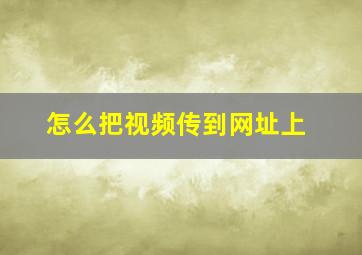 怎么把视频传到网址上