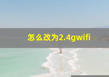 怎么改为2.4gwifi