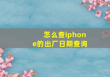 怎么查iphone的出厂日期查询