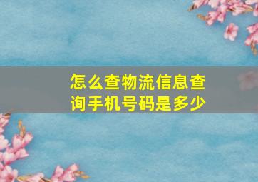 怎么查物流信息查询手机号码是多少