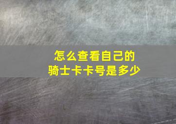 怎么查看自己的骑士卡卡号是多少