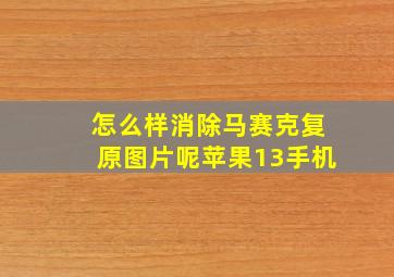 怎么样消除马赛克复原图片呢苹果13手机